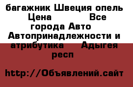 багажник Швеция опель › Цена ­ 4 000 - Все города Авто » Автопринадлежности и атрибутика   . Адыгея респ.